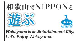 遊ぶ-Wakayama is an Entertaiment City.Let's Enjoy Wakayama.